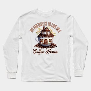 My Fantasy Is To Live In A Coffee House Long Sleeve T-Shirt